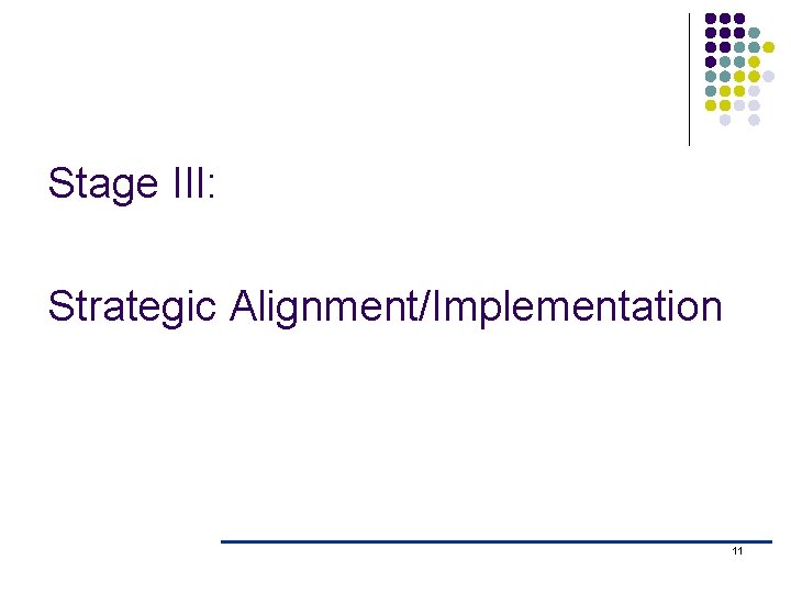 Stage III: Strategic Alignment/Implementation 11 Stage III: Strategic Alignment/Implementation 11