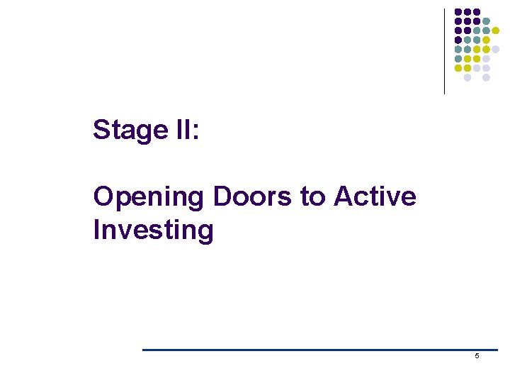 Stage II: Opening Doors to Active Investing 5 Stage II: Opening Doors to Active Investing 5