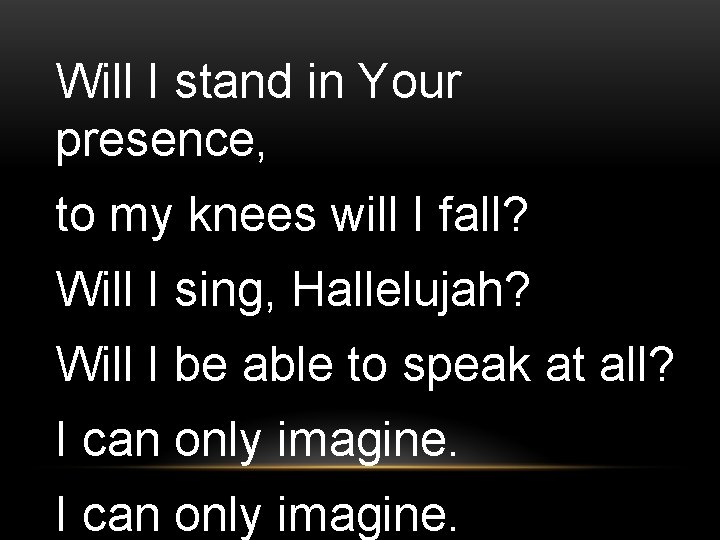 Will I stand in Your presence, to my knees will I fall? Will I