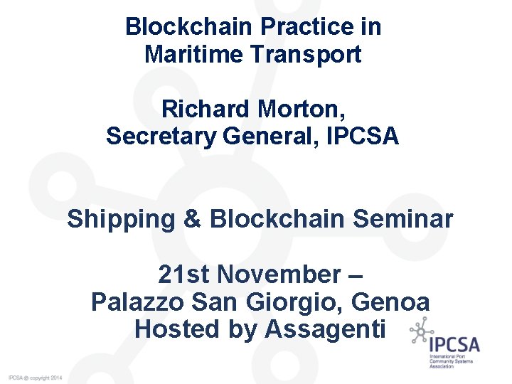 Blockchain Practice in Maritime Transport Richard Morton, Secretary General, IPCSA Shipping & Blockchain Seminar