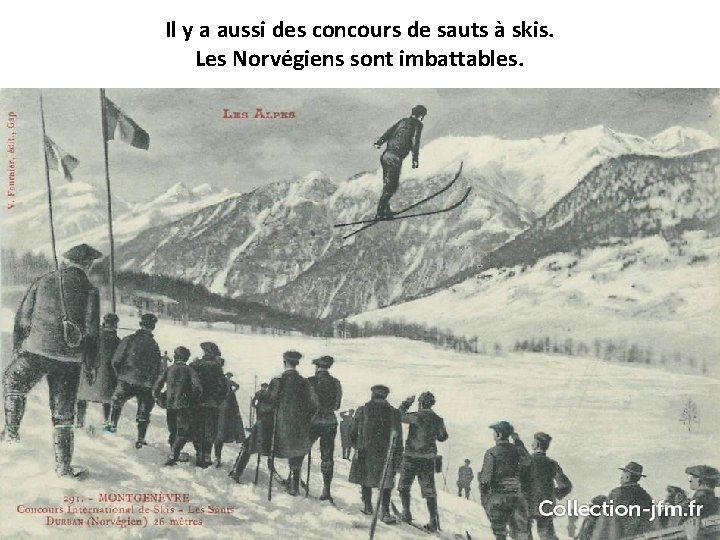 Il y a aussi des concours de sauts à skis. Les Norvégiens sont imbattables.