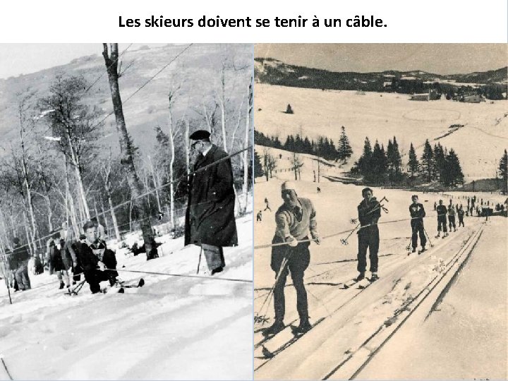 Les skieurs doivent se tenir à un câble. 