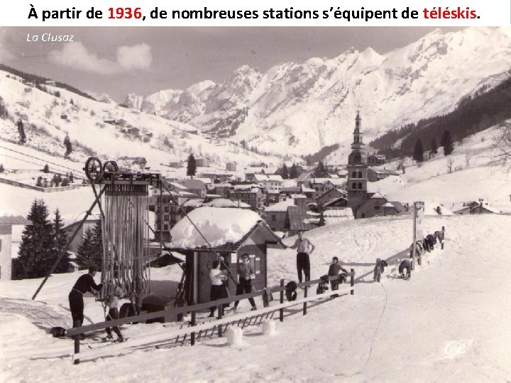 À partir de 1936, 1936 de nombreuses stations s’équipent de téléskis. La Clusaz 