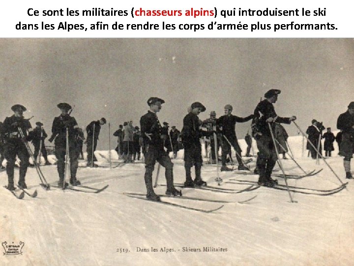 Ce sont les militaires (chasseurs alpins) alpins qui introduisent le ski dans les Alpes,