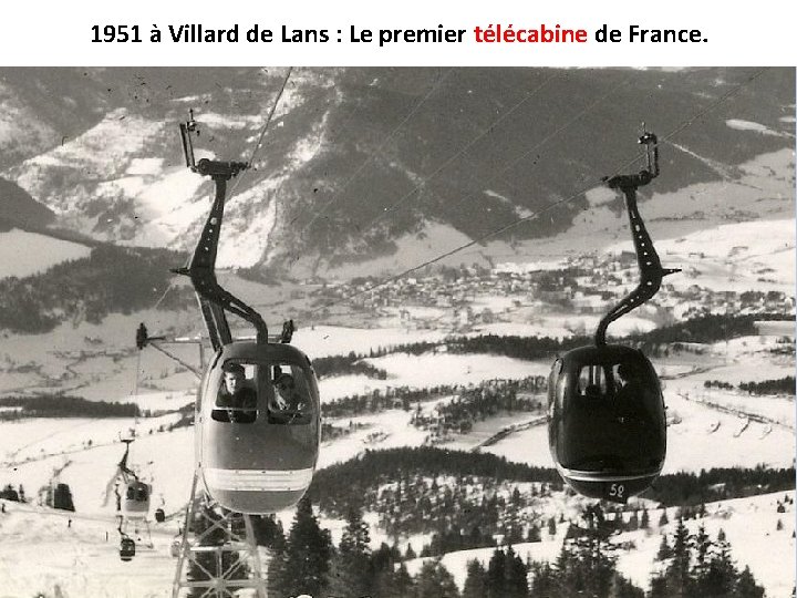 1951 à Villard de Lans : Le premier télécabine de France. 