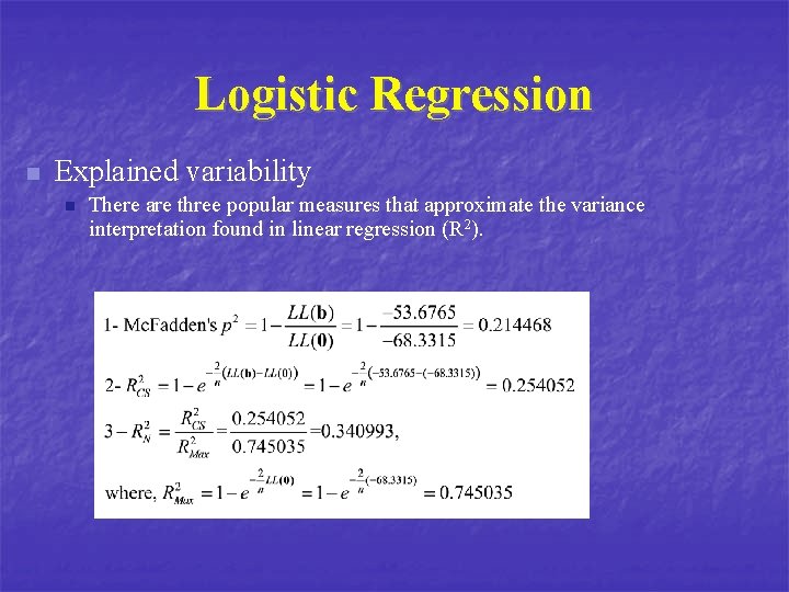 Logistic Regression n Explained variability n There are three popular measures that approximate the