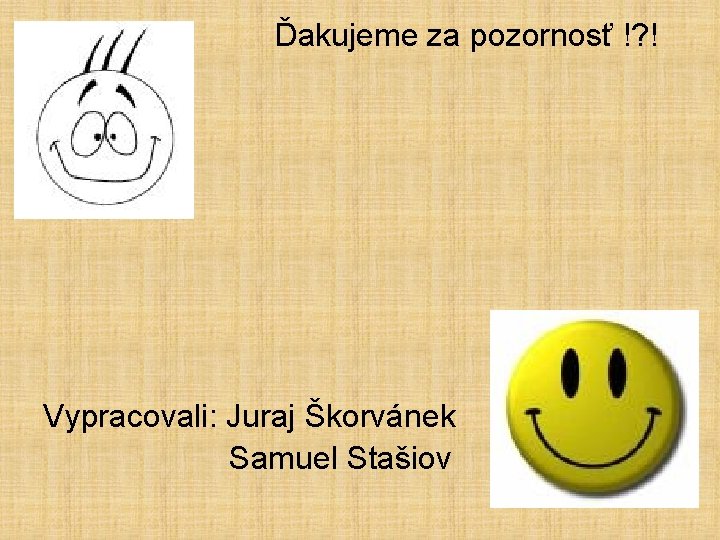  • Ďakujeme za pozornosť !? ! Vypracovali: Juraj Škorvánek Samuel Stašiov 