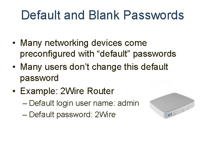 Default and Blank Passwords • Many networking devices come preconfigured with “default” passwords •