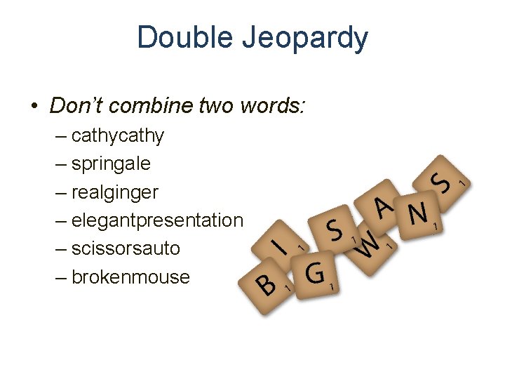 Double Jeopardy • Don’t combine two words: – cathy – springale – realginger –