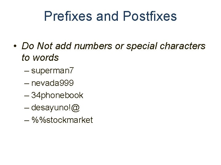 Prefixes and Postfixes • Do Not add numbers or special characters to words –