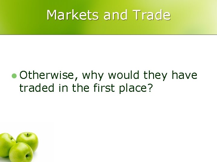 Markets and Trade l Otherwise, why would they have traded in the first place?
