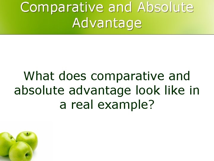 Comparative and Absolute Advantage What does comparative and absolute advantage look like in a