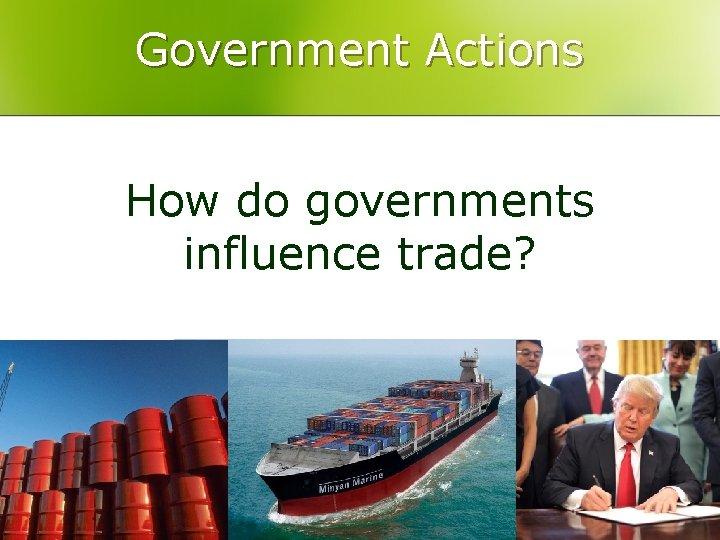 Government Actions How do governments influence trade? 