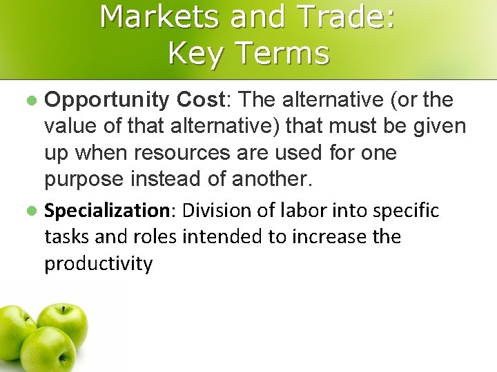 Markets and Trade: Key Terms Opportunity Cost: The alternative (or the value of that