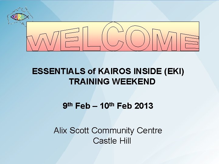 ESSENTIALS of KAIROS INSIDE (EKI) TRAINING WEEKEND 9 th Feb – 10 th Feb