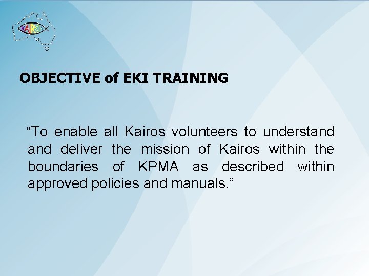 OBJECTIVE of EKI TRAINING “To enable all Kairos volunteers to understand deliver the mission