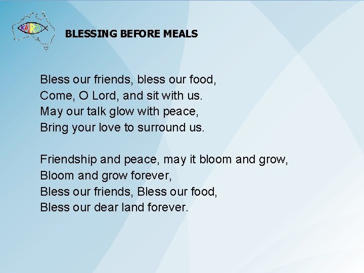 BLESSING BEFORE MEALS Bless our friends, bless our food, Come, O Lord, and sit