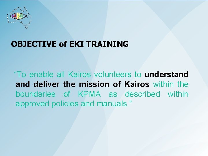 OBJECTIVE of EKI TRAINING “To enable all Kairos volunteers to understand deliver the mission