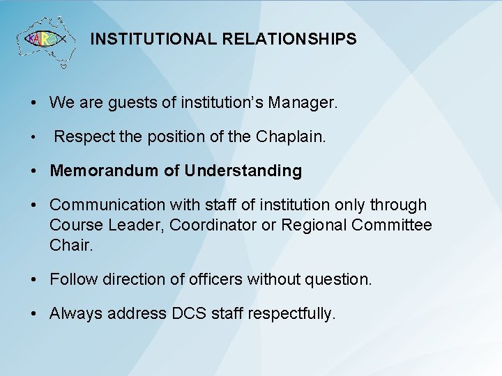 INSTITUTIONAL RELATIONSHIPS • We are guests of institution’s Manager. • Respect the position of