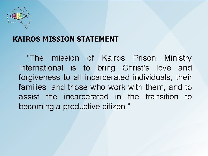 KAIROS MISSION STATEMENT “The mission of Kairos Prison Ministry International is to bring Christ’s