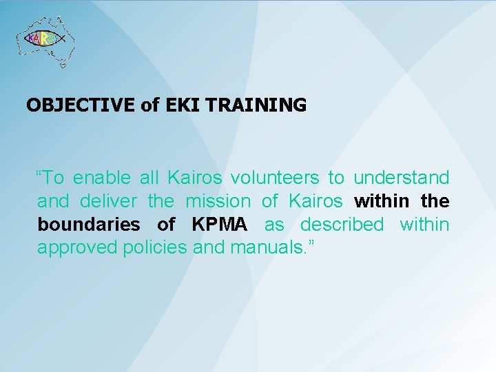 OBJECTIVE of EKI TRAINING “To enable all Kairos volunteers to understand deliver the mission