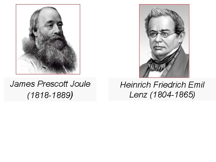 James Prescott Joule (1818 -1889) Heinrich Friedrich Emil Lenz (1804 -1865) 