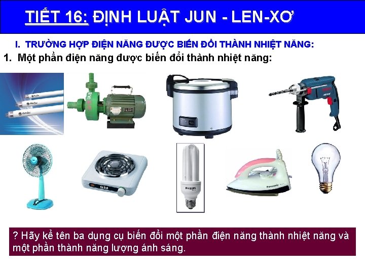 TIẾT 16: ĐỊNH LUẬT JUN - LEN-XƠ I. TRƯỜNG HỢP ĐIỆN NĂNG ĐƯỢC BIẾN