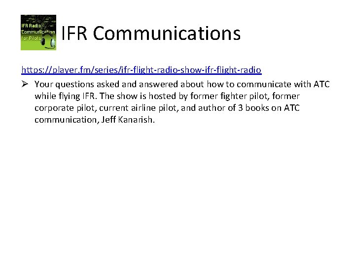 IFR Communications https: //player. fm/series/ifr-flight-radio-show-ifr-flight-radio Ø Your questions asked answered about how to communicate