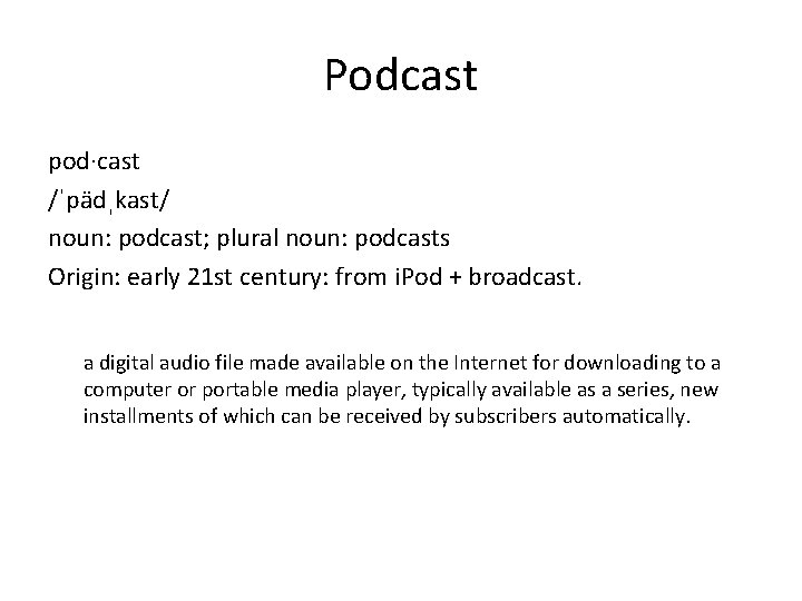 Podcast pod·cast /ˈpädˌkast/ noun: podcast; plural noun: podcasts Origin: early 21 st century: from