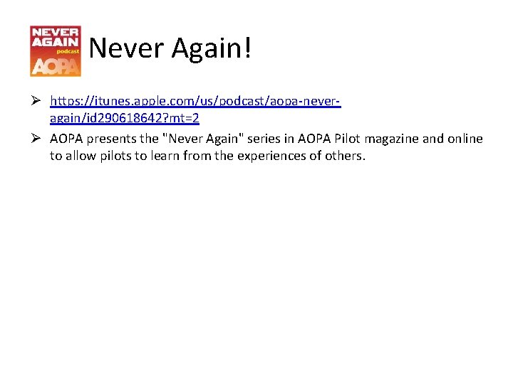 Never Again! Ø https: //itunes. apple. com/us/podcast/aopa-neveragain/id 290618642? mt=2 Ø AOPA presents the "Never