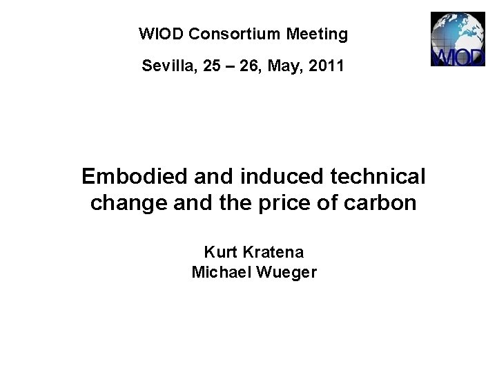 WIOD Consortium Meeting Sevilla, 25 – 26, May, 2011 Embodied and induced technical change