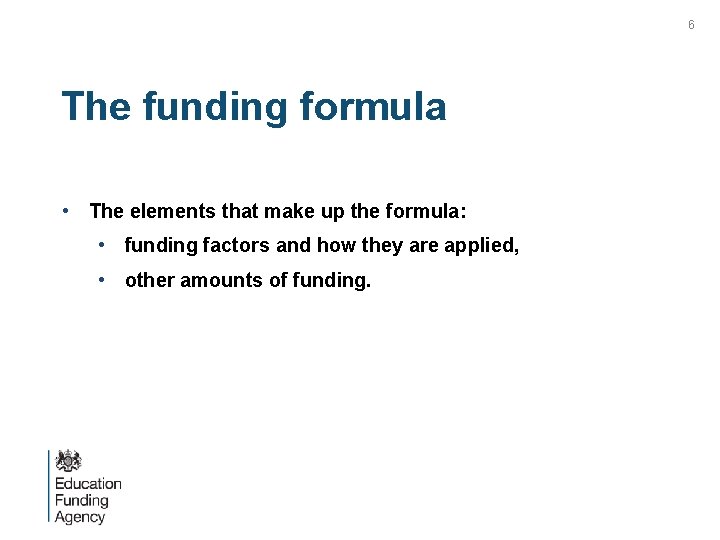 6 The funding formula • The elements that make up the formula: • funding
