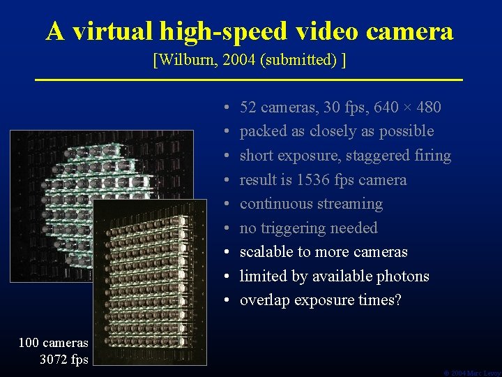 A virtual high-speed video camera [Wilburn, 2004 (submitted) ] • • • 52 cameras,