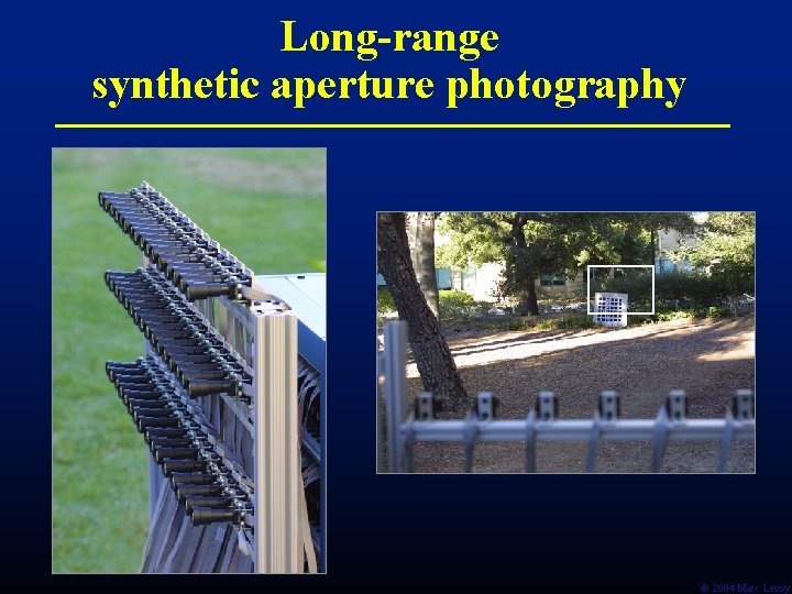 Long-range synthetic aperture photography Ó 2004 Marc Levoy 