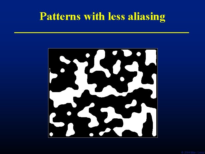 Patterns with less aliasing Ó 2004 Marc Levoy 