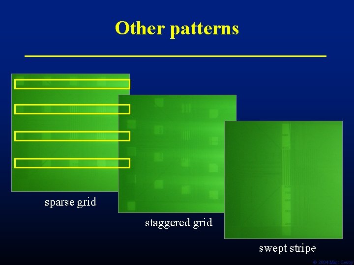 Other patterns sparse grid staggered grid swept stripe Ó 2004 Marc Levoy 