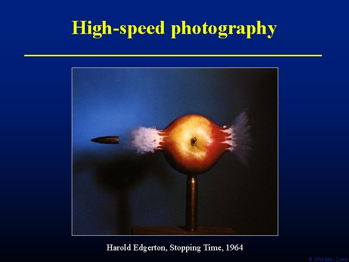 High-speed photography Harold Edgerton, Stopping Time, 1964 Ó 2004 Marc Levoy 