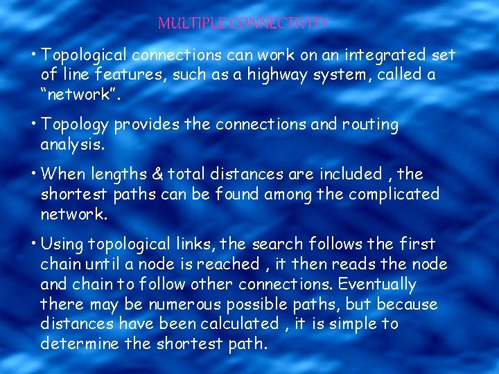 MULTIPLE CONNECTIVITY • Topological connections can work on an integrated set of line features,