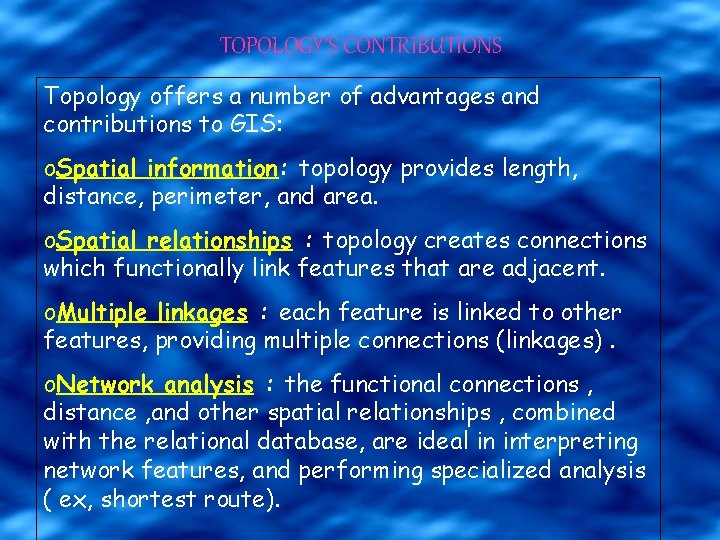 TOPOLOGY’S CONTRIBUTIONS Topology offers a number of advantages and contributions to GIS: o. Spatial