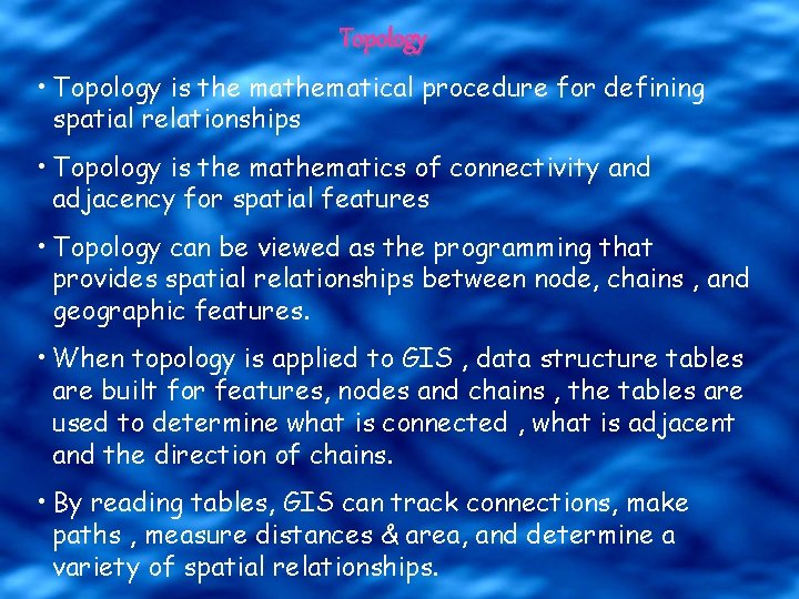 Topology • Topology is the mathematical procedure for defining spatial relationships • Topology is