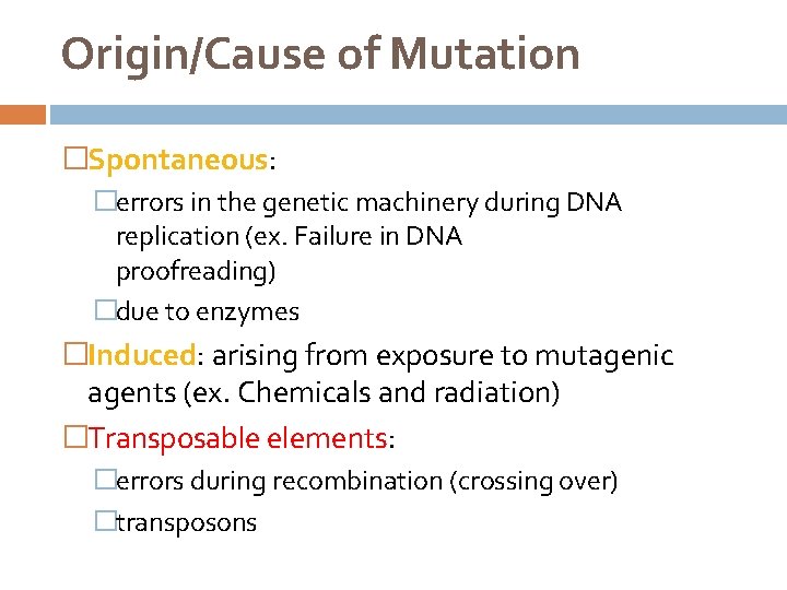 Origin/Cause of Mutation �Spontaneous: �errors in the genetic machinery during DNA replication (ex. Failure