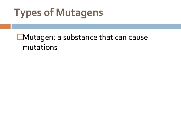 Types of Mutagens �Mutagen: a substance that can cause mutations 