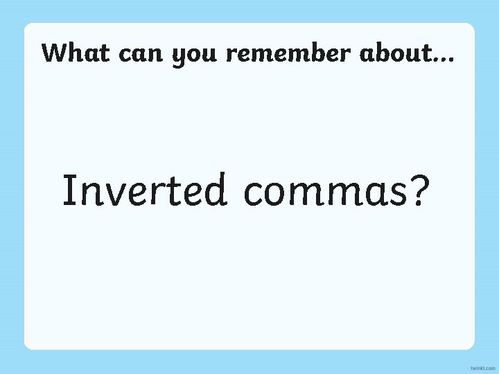 What can you remember about… Inverted commas? 