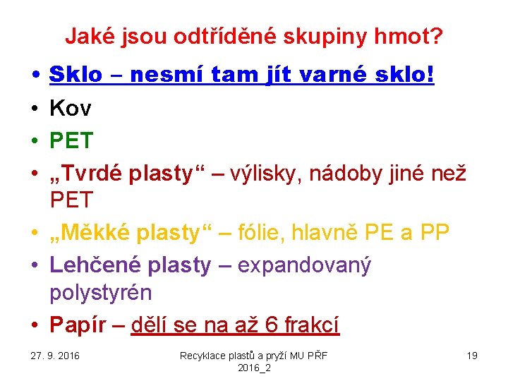 Jaké jsou odtříděné skupiny hmot? • • Sklo – nesmí tam jít varné sklo!