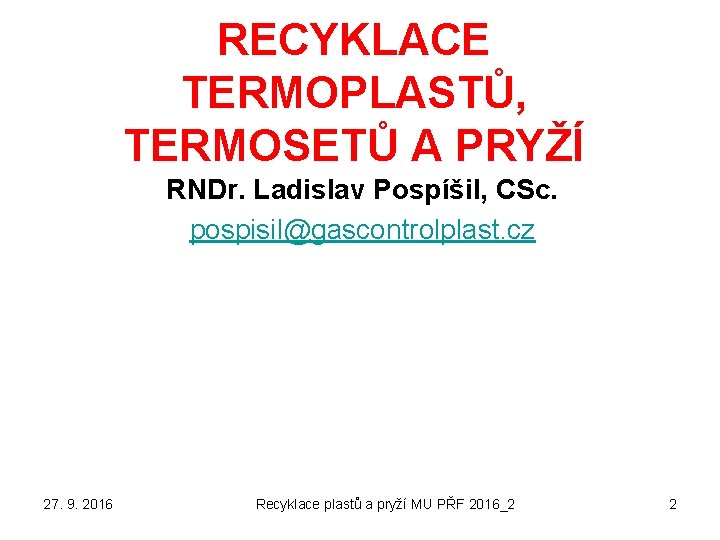 RECYKLACE TERMOPLASTŮ, TERMOSETŮ A PRYŽÍ RNDr. Ladislav Pospíšil, CSc. pospisil@gascontrolplast. cz 27. 9. 2016