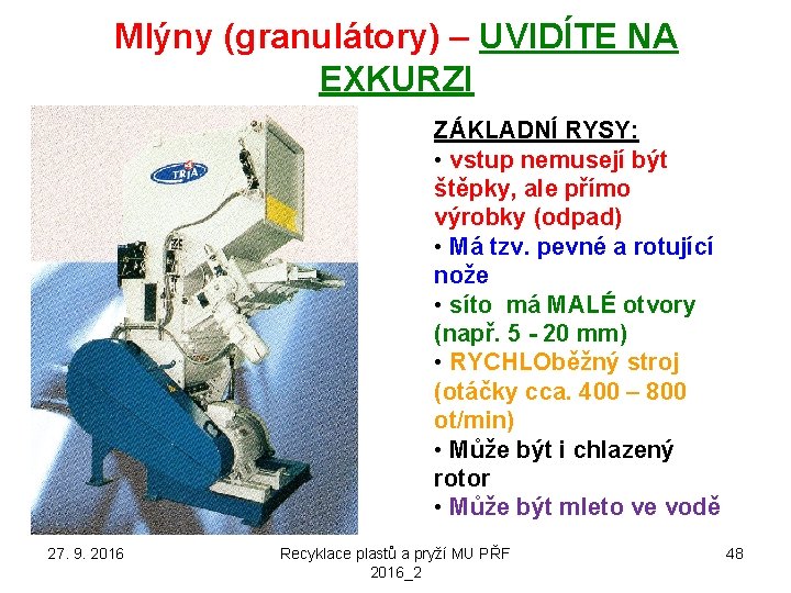 Mlýny (granulátory) – UVIDÍTE NA EXKURZI ZÁKLADNÍ RYSY: • vstup nemusejí být štěpky, ale