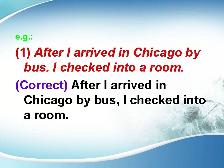 e. g. : (1) After I arrived in Chicago by bus. I checked into