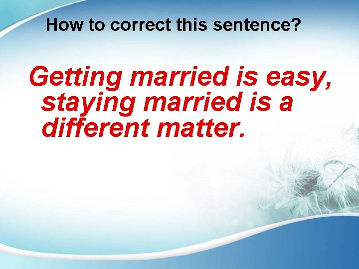 How to correct this sentence? Getting married is easy, staying married is a different