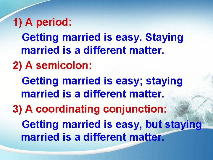 1) A period: Getting married is easy. Staying married is a different matter. 2)