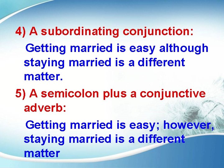 4) A subordinating conjunction: Getting married is easy although staying married is a different